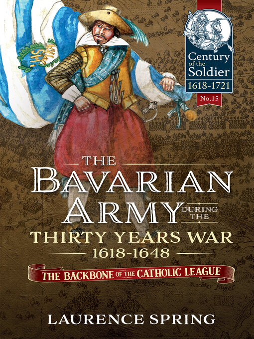 Title details for The Bavarian Army During the Thirty Years War, 1618-1648 by Laurence Spring - Available
